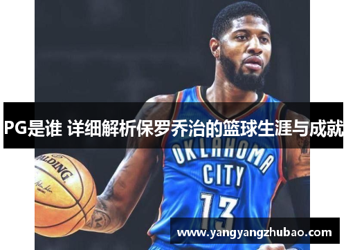 PG是谁 详细解析保罗乔治的篮球生涯与成就