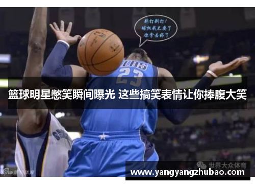 篮球明星憋笑瞬间曝光 这些搞笑表情让你捧腹大笑