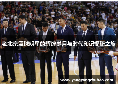 老北京篮球明星的辉煌岁月与时代印记揭秘之旅